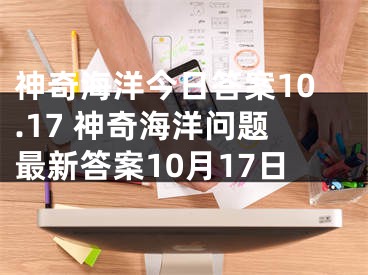 神奇海洋今日答案10.17 神奇海洋问题最新答案10月17日