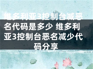 维多利亚3控制台减恶名代码是多少 维多利亚3控制台恶名减少代码分享