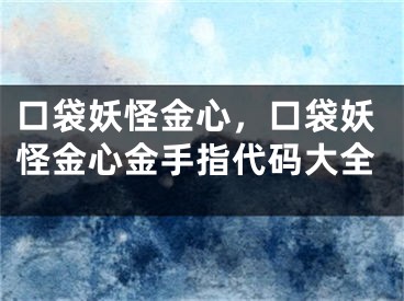 口袋妖怪金心，口袋妖怪金心金手指代码大全