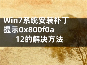 Win7系统安装补丁提示0x800f0a12的解决方法