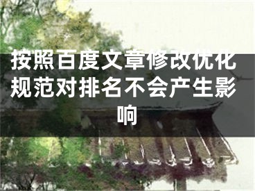 按照百度文章修改优化规范对排名不会产生影响 