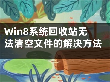Win8系统回收站无法清空文件的解决方法