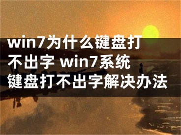 win7为什么键盘打不出字 win7系统键盘打不出字解决办法