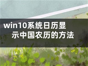 win10系统日历显示中国农历的方法