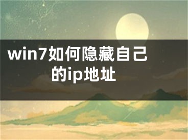 win7如何隐藏自己的ip地址