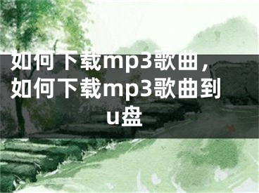 如何下载mp3歌曲，如何下载mp3歌曲到u盘