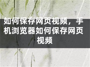 如何保存网页视频，手机浏览器如何保存网页视频