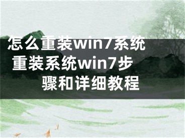 怎么重装win7系统 重装系统win7步骤和详细教程