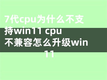7代cpu为什么不支持win11 cpu不兼容怎么升级win11