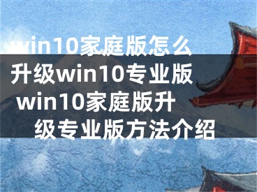 win10家庭版怎么升级win10专业版 win10家庭版升级专业版方法介绍