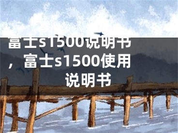 富士s1500说明书，富士s1500使用说明书