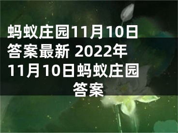 蚂蚁庄园11月10日答案最新 2022年11月10日蚂蚁庄园答案