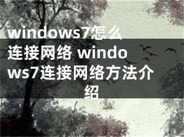 windows7怎么连接网络 windows7连接网络方法介绍