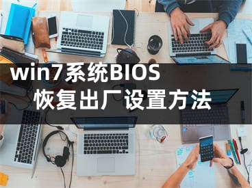 win7系统BIOS恢复出厂设置方法