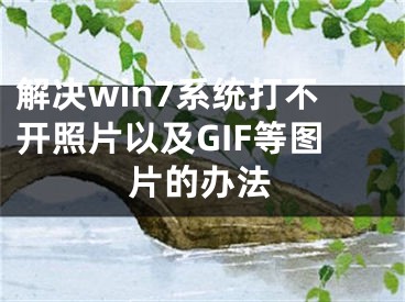 解决win7系统打不开照片以及GIF等图片的办法