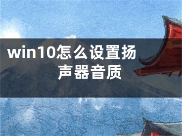 win10怎么设置扬声器音质