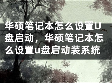 华硕笔记本怎么设置U盘启动，华硕笔记本怎么设置u盘启动装系统