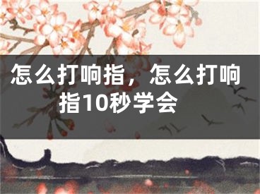 怎么打响指，怎么打响指10秒学会