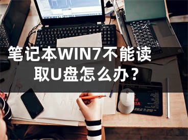 笔记本WIN7不能读取U盘怎么办？