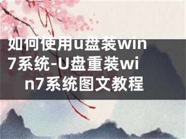 如何使用u盘装win7系统-U盘重装win7系统图文教程