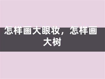 怎样画大眼妆，怎样画大树