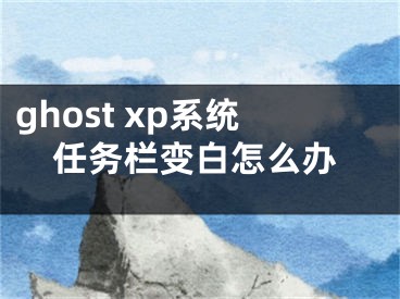 ghost xp系统任务栏变白怎么办