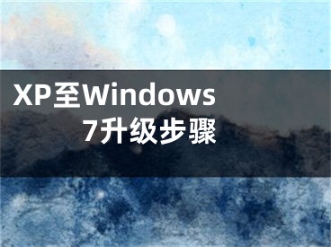 XP至Windows 7升级步骤