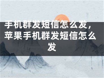 手机群发短信怎么发，苹果手机群发短信怎么发