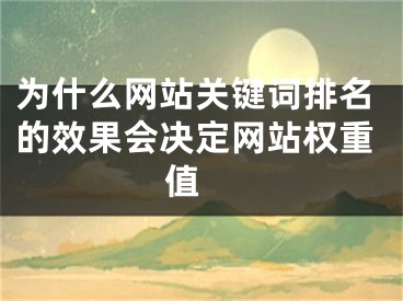 为什么网站关键词排名的效果会决定网站权重值 