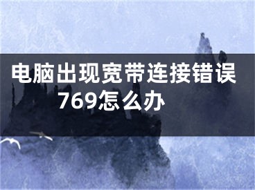 电脑出现宽带连接错误769怎么办