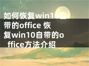 如何恢复win10自带的office 恢复win10自带的office方法介绍