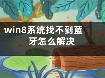 win8系统找不到蓝牙怎么解决