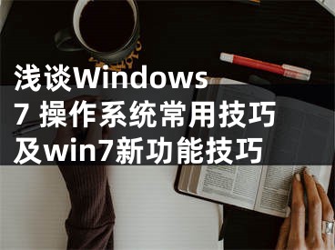 浅谈Windows 7 操作系统常用技巧及win7新功能技巧