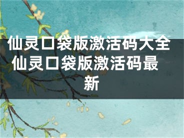 仙灵口袋版激活码大全 仙灵口袋版激活码最新