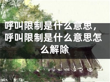 呼叫限制是什么意思，呼叫限制是什么意思怎么解除