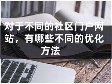 对于不同的社区门户网站，有哪些不同的优化方法  