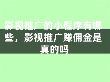 影视推广的小程序有哪些，影视推广赚佣金是真的吗 