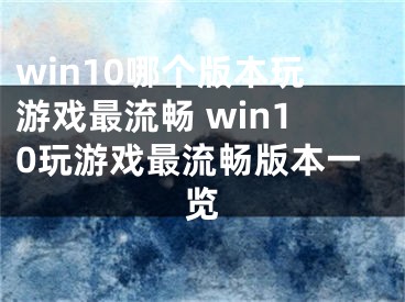 win10哪个版本玩游戏最流畅 win10玩游戏最流畅版本一览