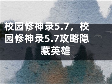 校园修神录5.7，校园修神录5.7攻略隐藏英雄