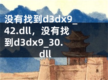 没有找到d3dx9_42.dll，没有找到d3dx9_30.dll