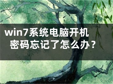 win7系统电脑开机密码忘记了怎么办？