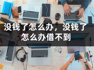 没钱了怎么办，没钱了怎么办借不到