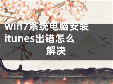 win7系统电脑安装itunes出错怎么解决