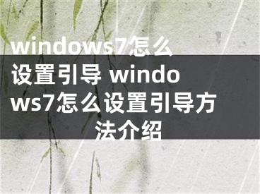 windows7怎么设置引导 windows7怎么设置引导方法介绍
