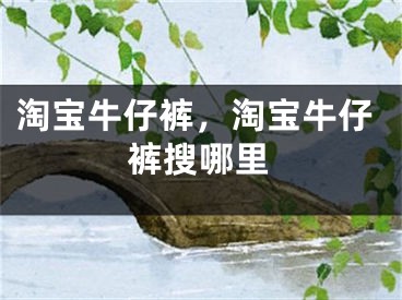 淘宝牛仔裤，淘宝牛仔裤搜哪里