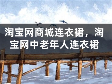 淘宝网商城连衣裙，淘宝网中老年人连衣裙