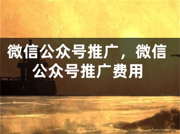 微信公众号推广，微信公众号推广费用