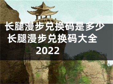 长腿漫步兑换码是多少 长腿漫步兑换码大全2022