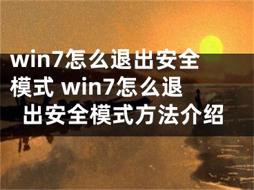 win7怎么退出安全模式 win7怎么退出安全模式方法介绍