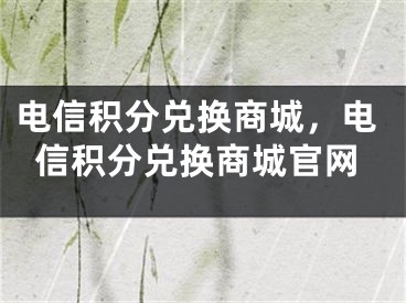 电信积分兑换商城，电信积分兑换商城官网